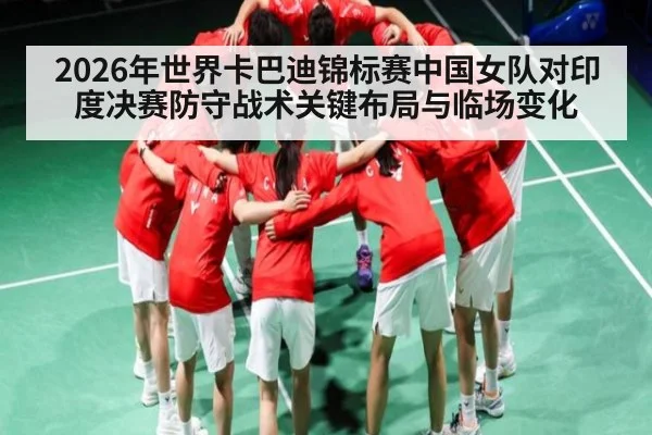 2026年世界卡巴迪锦标赛中国女队对印度决赛防守战术关键布局与临场变化